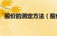 酸价的测定方法（酸价的测定方法和步骤）