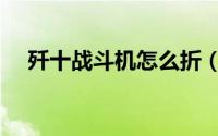 歼十战斗机怎么折（歼十战斗机怎么折）