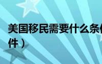 美国移民需要什么条件（美国移民需要什么条件）
