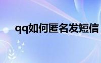 qq如何匿名发短信（qq如何匿名聊天）