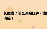 长痘痘了怎么消除红肿（痘痘痘痘发炎红肿怎么办怎么快速消除）