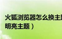 火狐浏览器怎么换主题（火狐浏览器怎么设置明亮主题）