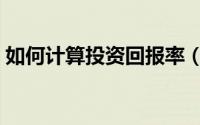 如何计算投资回报率（如何计算投资回报率）