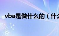 vba是做什么的（什么是VBA如何使用它）