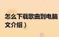 怎么下载歌曲到电脑（音乐下载的两种方法图文介绍）