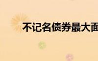 不记名债券最大面额（不记名债券）