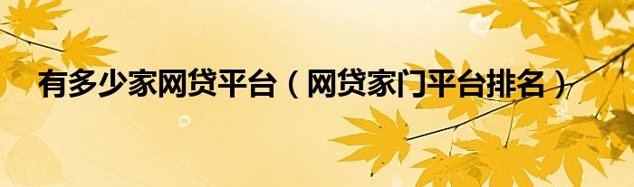 有多少家网贷平台（网贷家门平台排名）