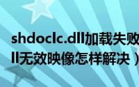 shdoclc.dll加载失败为什么（提示shdoclc.dll无效映像怎样解决）