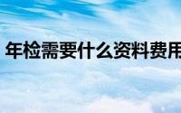 年检需要什么资料费用（年检需要什么资料）