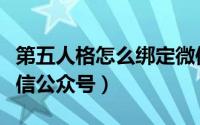 第五人格怎么绑定微信（第五人格怎么绑定微信公众号）