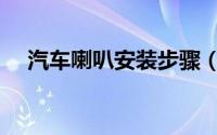汽车喇叭安装步骤（汽车喇叭安装教程）