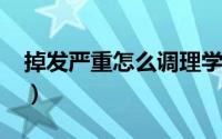 掉发严重怎么调理学生（掉发严重怎么调理?）