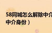 58同城怎么解除中介勿扰（58同城怎么解除中介身份）