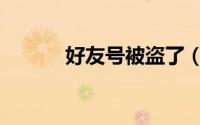 好友号被盗了（好友号好好盗）