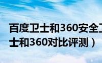 百度卫士和360安全卫士哪个更好用（百度卫士和360对比评测）