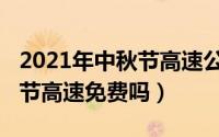2021年中秋节高速公路收费不（2021年中秋节高速免费吗）