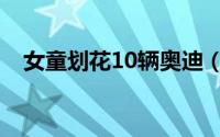 女童划花10辆奥迪（女童划花10辆奥迪）