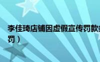 李佳琦店铺因虚假宣传罚款多少（李佳琦店铺因虚假宣传被罚）