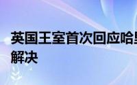 英国王室首次回应哈里梅根爆料家人之间私下解决