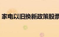 家电以旧换新政策股票（家电以旧换新政策）