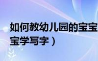 如何教幼儿园的宝宝写2（如何教幼儿园的宝宝学写字）