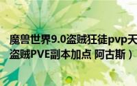 魔兽世界9.0盗贼狂徒pvp天赋选择（wow7.3魔兽狂徒天赋盗贼PVE副本加点 阿古斯）