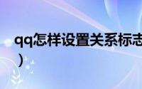 qq怎样设置关系标志（QQ怎样设置关联QQ）
