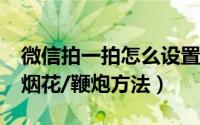 微信拍一拍怎么设置表情（拍一拍设置炸弹/烟花/鞭炮方法）