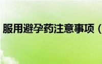 服用避孕药注意事项（服用避孕药注意事项）