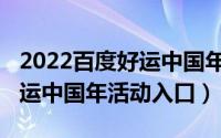 2022百度好运中国年活动在哪（百度2022好运中国年活动入口）