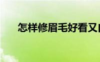 怎样修眉毛好看又自然（怎样修眉毛）