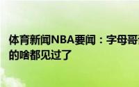 体育新闻NBA要闻：字母哥谈尴尬经历连续罚丢过八次我真的啥都见过了