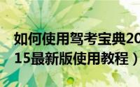 如何使用驾考宝典2015手机版（驾考宝典2015最新版使用教程）