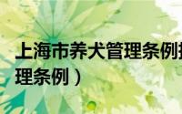 上海市养犬管理条例投诉电话（上海市养犬管理条例）