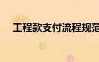 工程款支付流程规范（工程款支付流程）