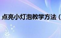 点亮小灯泡教学方法（点亮灯泡的简单方法）