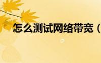 怎么测试网络带宽（怎么测试网速流量）