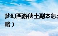 梦幻西游侠士副本怎么进去（梦幻西游侠水攻略）
