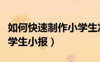 如何快速制作小学生准考证（如何快速制作小学生小报）