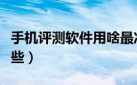 手机评测软件用啥最准确（手机评测软件有哪些）