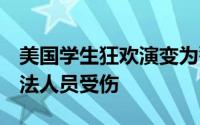 美国学生狂欢演变为警民暴力冲突导致3名执法人员受伤