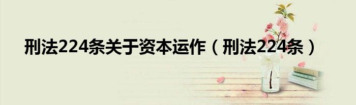 刑法224条关于资本运作（刑法224条）