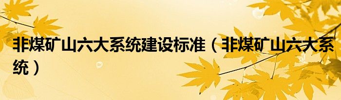 非煤矿山六大系统建设标准（非煤矿山六大系统）