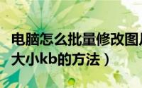 电脑怎么批量修改图片的大小（批量修改图片大小kb的方法）