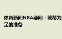 体育新闻NBA要闻：蒙蒂为球队的表现感到骄傲要做好更充足的准备