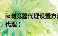 ie浏览器代理设置方法（怎么给IE浏览器设置代理）
