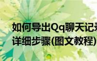 如何导出Qq聊天记录（导出QQ聊天记录的详细步骤(图文教程)）