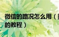 微信的路况怎么用（打开微信的路况播报功能的教程）