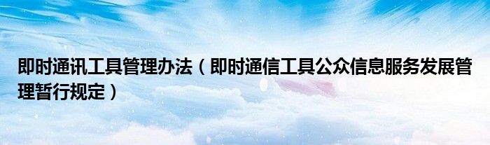 即时通讯工具管理办法（即时通信工具公众信息服务发展管理暂行规定）