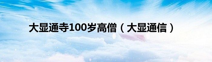 大显通寺100岁高僧（大显通信）